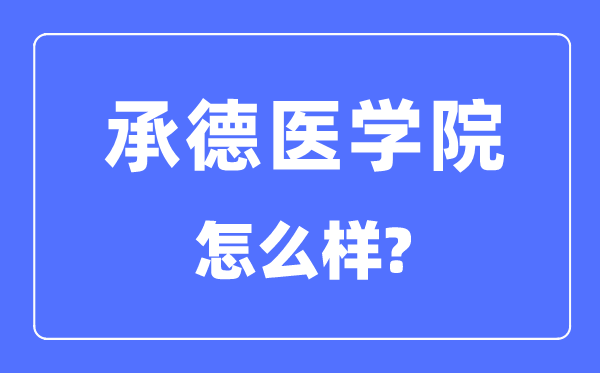 承德醫(yī)學(xué)院是幾本一本還是二本,承德醫(yī)學(xué)院怎么樣？
