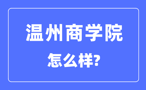 溫州商學院是幾本一本還是二本,溫州商學院怎么樣？