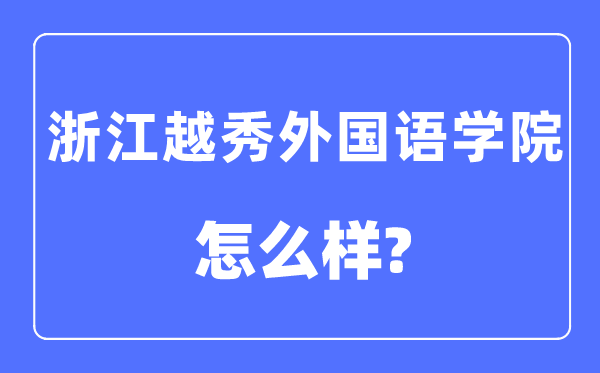 浙江越秀外國語學院是幾本一本還是二本,浙江越秀外國語學院怎么樣？
