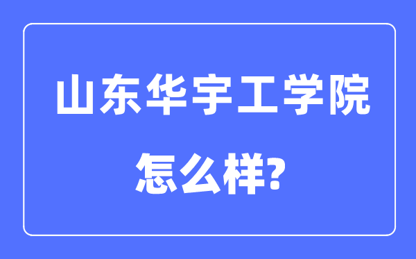 山東華宇工學(xué)院是幾本一本還是二本,山東華宇工學(xué)院怎么樣？
