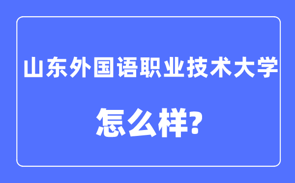 山東外國語職業(yè)技術(shù)大學(xué)是幾本一本還是二本,山東外國語職業(yè)技術(shù)大學(xué)怎么樣？