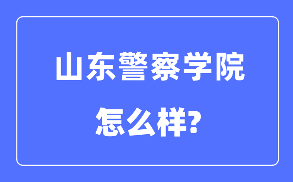 山東警察學(xué)院是幾本一本還是二本,山東警察學(xué)院怎么樣？