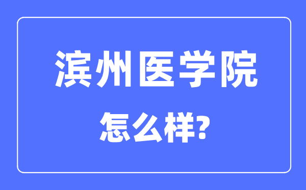 濱州醫(yī)學(xué)院是幾本一本還是二本,濱州醫(yī)學(xué)院怎么樣？
