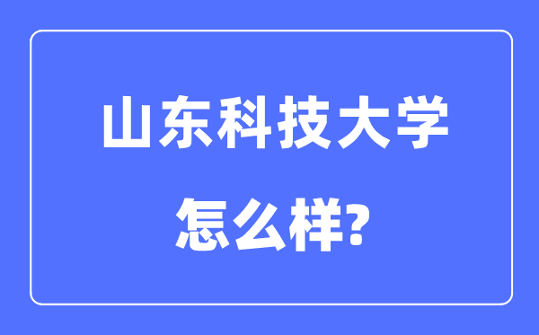 山東科技大學(xué)是幾本一本還是二本,山東科技大學(xué)怎么樣？