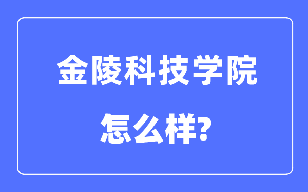 金陵科技學(xué)院是幾本一本還是二本,金陵科技學(xué)院怎么樣？