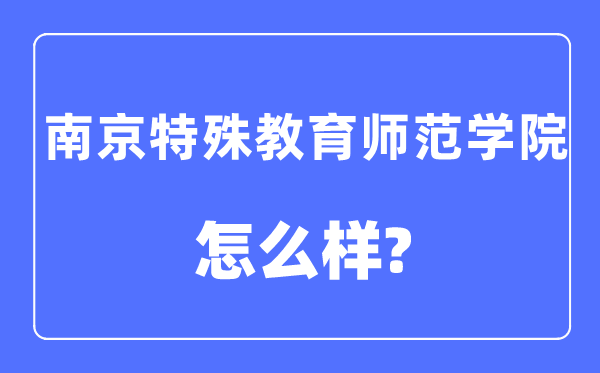南京特殊教育師范學(xué)院是幾本一本還是二本,南京特殊教育師范學(xué)院怎么樣？