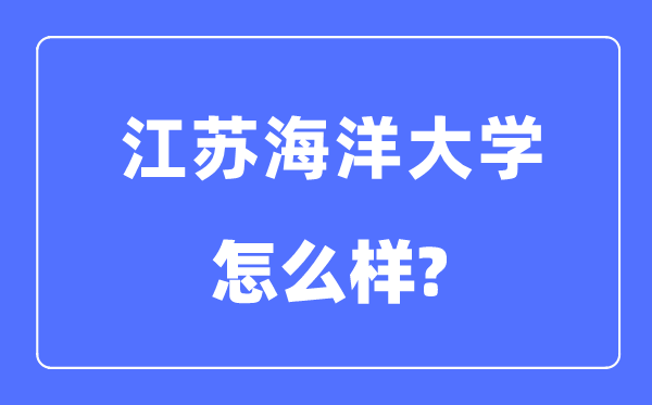 江蘇海洋大學(xué)是幾本一本還是二本,江蘇海洋大學(xué)怎么樣？