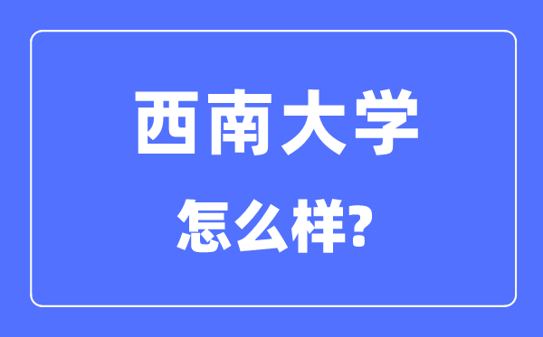 西南大學(xué)是985還是211,西南大學(xué)怎么樣？
