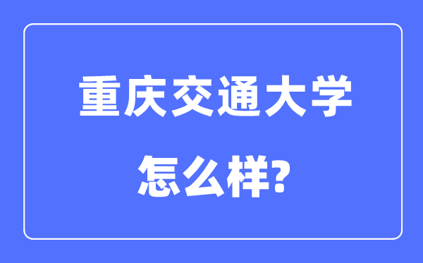 重慶交通大學是幾本一本還是二本,重慶交通大學怎么樣？