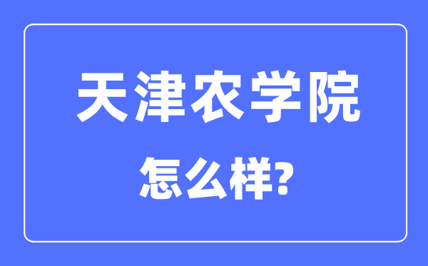 天津農(nóng)學(xué)院是幾本一本還是二本,天津農(nóng)學(xué)院怎么樣？