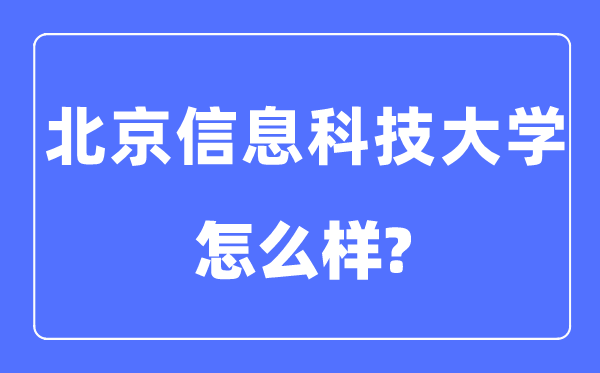 北京信息科技大學(xué)是幾本一本還是二本,北京信息科技大學(xué)怎么樣？