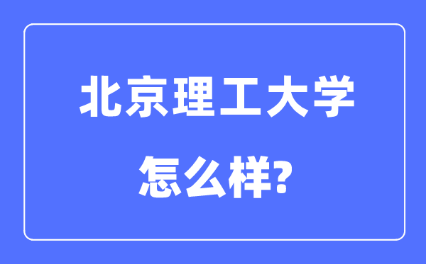 北京理工大學(xué)是985還是211,北京理工大學(xué)怎么樣？