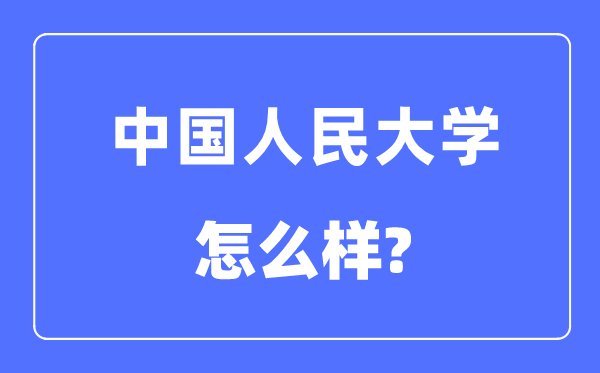 中國人民大學(xué)怎么樣,中國人民大學(xué)最新排名全國第幾？