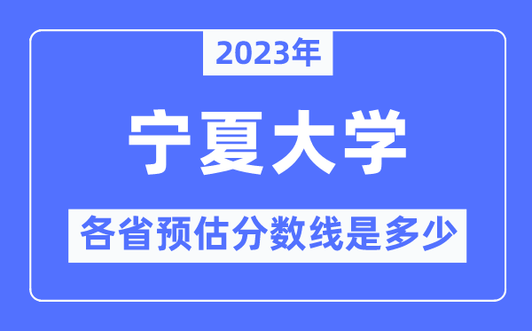 2023年寧夏大學(xué)各省預(yù)估分?jǐn)?shù)線是多少,寧夏大學(xué)分?jǐn)?shù)線預(yù)測
