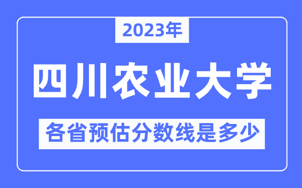 2023年四川農(nóng)業(yè)大學(xué)各省預(yù)估分?jǐn)?shù)線是多少,四川農(nóng)業(yè)大學(xué)分?jǐn)?shù)線預(yù)測