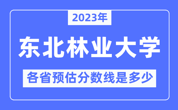 2023年?yáng)|北林業(yè)大學(xué)各省預(yù)估分?jǐn)?shù)線是多少,東北林業(yè)大學(xué)分?jǐn)?shù)線預(yù)測(cè)