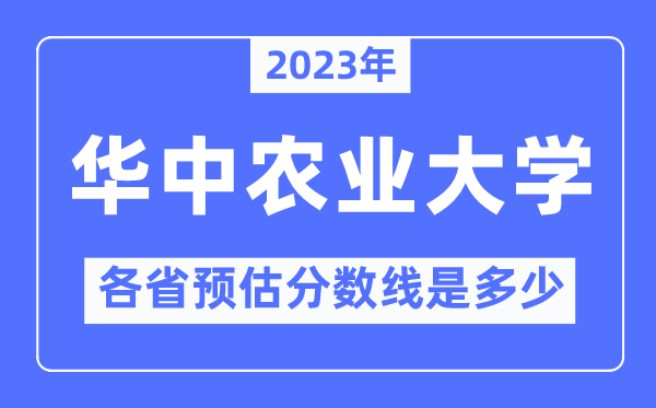 2023年華中農(nóng)業(yè)大學(xué)各省預(yù)估分?jǐn)?shù)線是多少,華中農(nóng)業(yè)大學(xué)分?jǐn)?shù)線預(yù)測(cè)