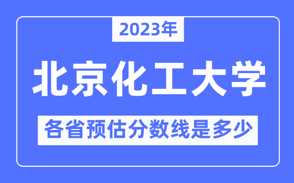 2023年北京化工大學(xué)各省預(yù)估分?jǐn)?shù)線是多少,北京化工大學(xué)分?jǐn)?shù)線預(yù)測(cè)
