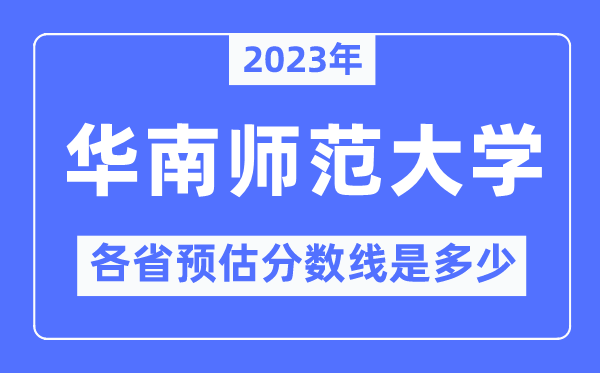 2023年華南師范大學各省預估分數(shù)線是多少,華南師范大學分數(shù)線預測