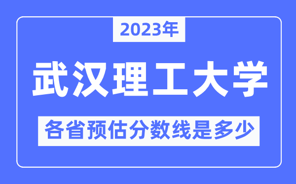 2023年武漢理工大學(xué)各省預(yù)估分數(shù)線是多少,武漢理工大學(xué)分數(shù)線預(yù)測