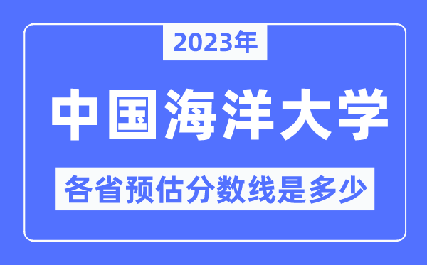 2023年中國海洋大學各省預估分數(shù)線是多少,中國海洋大學分數(shù)線預測