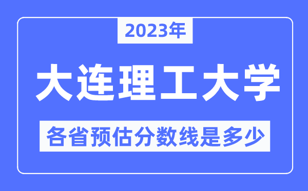 2023年大連理工大學(xué)各省預(yù)估分?jǐn)?shù)線是多少,大連理工大學(xué)分?jǐn)?shù)線預(yù)測