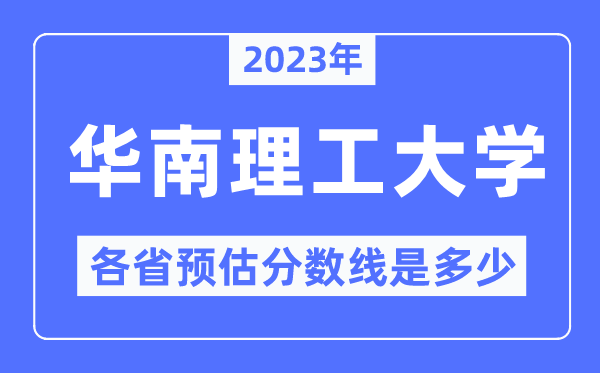 2023年華南理工大學(xué)各省預(yù)估分?jǐn)?shù)線是多少,華南理工大學(xué)分?jǐn)?shù)線預(yù)測(cè)
