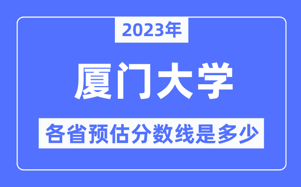 2023年廈門大學(xué)各省預(yù)估分?jǐn)?shù)線是多少,廈門大學(xué)分?jǐn)?shù)線預(yù)測