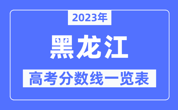 2023年黑龍江高考分?jǐn)?shù)線一覽表（含一本,二本,?？品?jǐn)?shù)線）