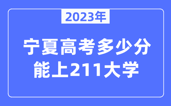 2023年寧夏高考多少分能上211大學？