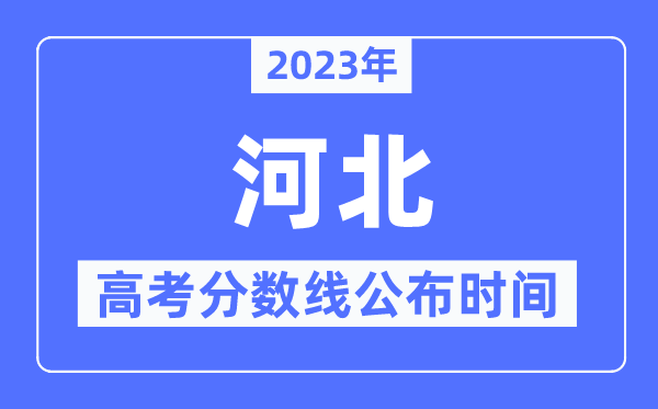 2023年河北高考分數(shù)線公布時間,具體幾點公布？