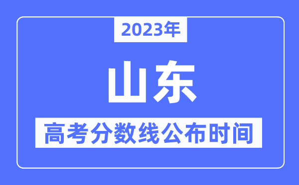 2023年山東高考分?jǐn)?shù)線公布時(shí)間,具體幾點(diǎn)公布？