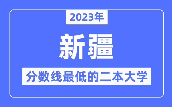 2023年新疆分數(shù)線最低的二本大學(xué)有哪些？
