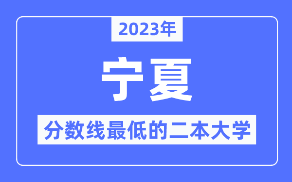 2023年寧夏分?jǐn)?shù)線最低的二本大學(xué)有哪些？