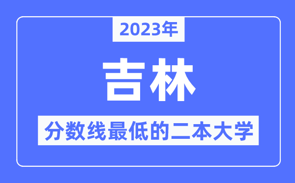 2023年吉林分?jǐn)?shù)線最低的二本大學(xué)有哪些？