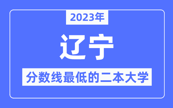 2023年遼寧分?jǐn)?shù)線最低的二本大學(xué)有哪些？