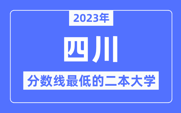 2023年四川分?jǐn)?shù)線最低的二本大學(xué)有哪些？