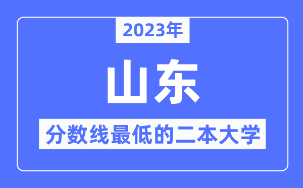 2023年山東分?jǐn)?shù)線最低的二本大學(xué)有哪些？