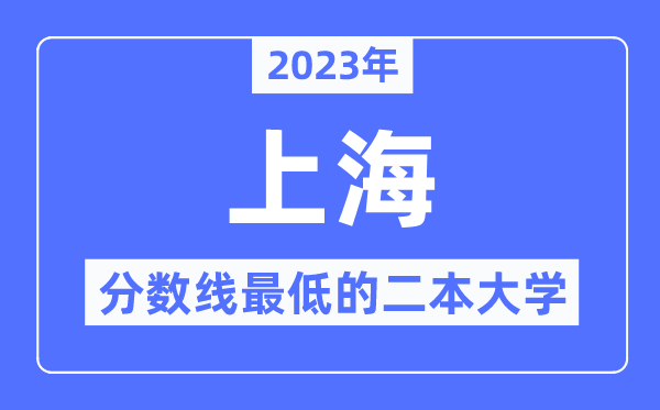 2023年上海分數(shù)線最低的二本大學有哪些？