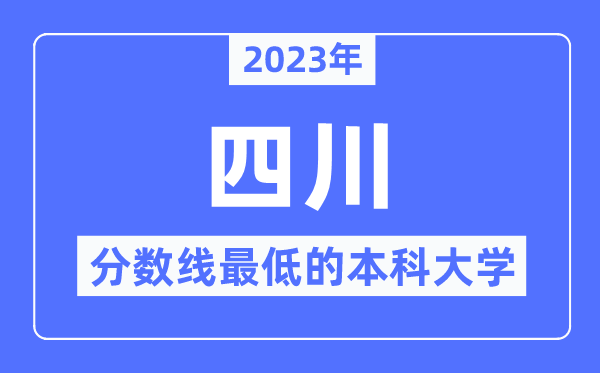 2023年四川分?jǐn)?shù)線最低的本科大學(xué)有哪些？