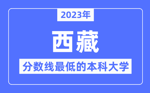 2023年西藏分?jǐn)?shù)線最低的本科大學(xué)有哪些？
