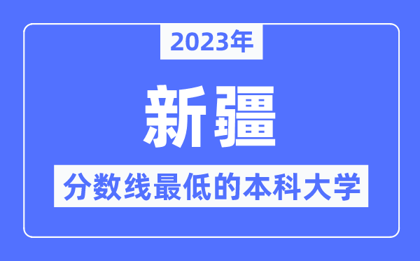 2023年新疆分?jǐn)?shù)線(xiàn)最低的本科大學(xué)有哪些？
