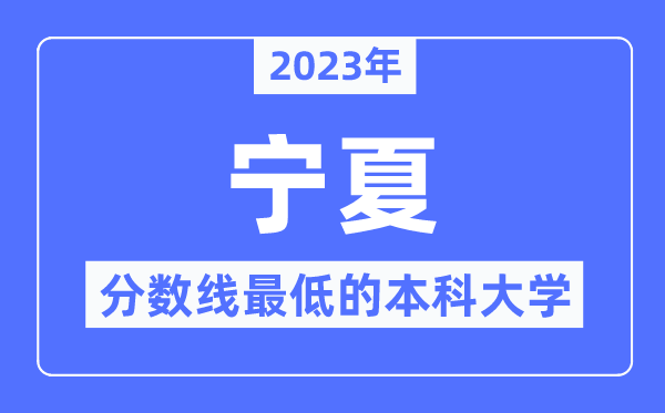 2023年寧夏分?jǐn)?shù)線最低的本科大學(xué)有哪些？