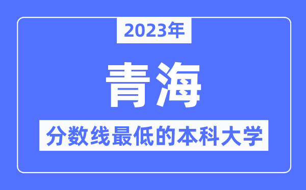2023年青海分?jǐn)?shù)線最低的本科大學(xué)有哪些？