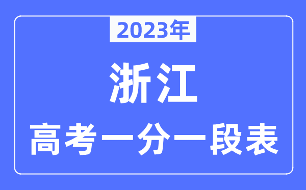 2023年浙江高考一分一段表,浙江高考分?jǐn)?shù)位次排名查詢表