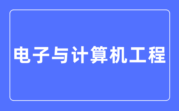電子與計算機工程專業(yè)主要學(xué)什么,電子與計算機工程專業(yè)的就業(yè)方向和前景分析