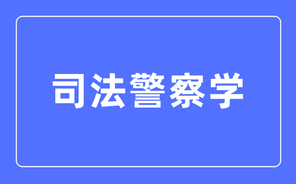 司法警察學(xué)專業(yè)主要學(xué)什么,司法警察學(xué)專業(yè)的就業(yè)方向和前景分析