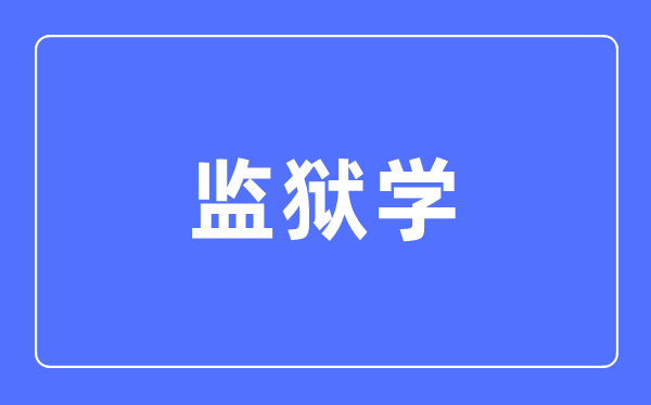 監(jiān)獄學(xué)專業(yè)主要學(xué)什么,監(jiān)獄學(xué)專業(yè)的就業(yè)方向和前景分析