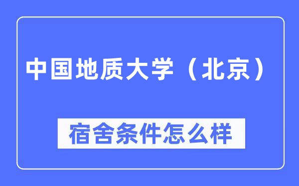 中國地質(zhì)大學(xué)（北京）宿舍條件怎么樣,有空調(diào)和獨立衛(wèi)生間嗎？（附宿舍圖片）