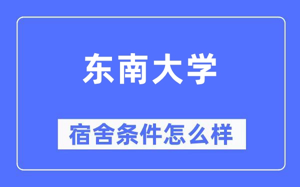 東南大學宿舍條件怎么樣,有空調(diào)和獨立衛(wèi)生間嗎？（附宿舍圖片）